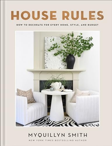 House Rules: How to Decorate for Every Home, Style, and Budget (Cozy Minimalist Guide to Interior Design and Home Organization―Beautiful Wedding Gift and House Warming Gift)
