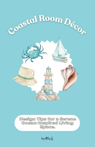 Coastal Room Décor: Design Tips for a Serene Ocean-Inspired Living Space (Room Décor Style Collection)