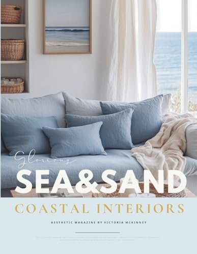 Sea & Sand Coastal House Interior Design Book: Relaxed Blue & White Beach Home Ideas, Ocean House Decor Inspiration, and the Aesthetic of Waterfront Living